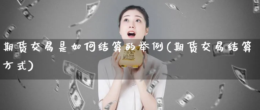 期货交易是如何结算的举例(期货交易结算方式)_https://www.nyyysy.com_期货分析_第1张