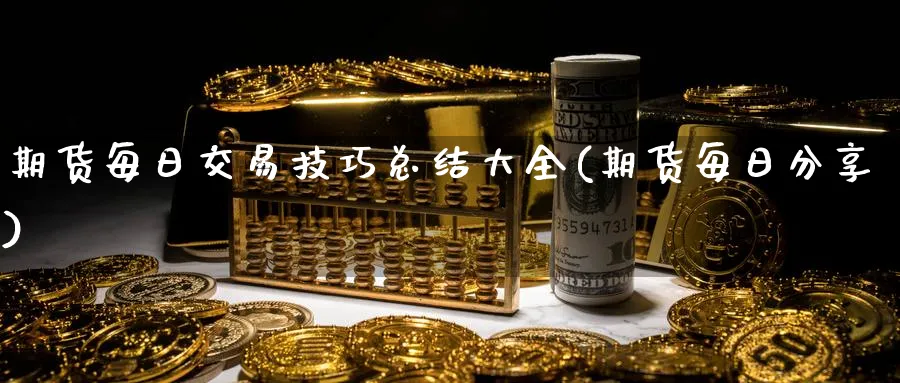 期货每日交易技巧总结大全(期货每日分享)_https://www.nyyysy.com_期货市场_第1张