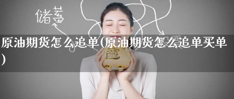 原油期货怎么追单(原油期货怎么追单买单)_https://www.nyyysy.com_期货市场_第1张