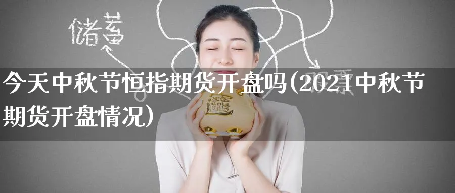 今天中秋节恒指期货开盘吗(2021中秋节期货开盘情况)_https://www.nyyysy.com_期货行情_第1张