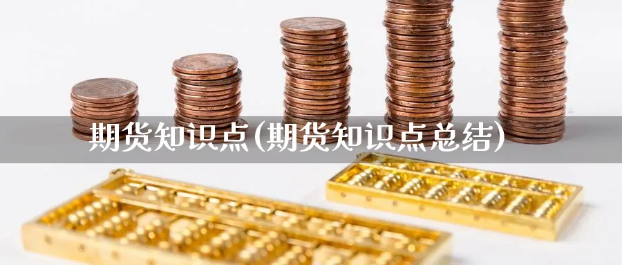 期货知识点(期货知识点总结)_期货直播_第1张_南严期货 期货知识点(期货知识点总结)_https://www.nyyysy.com_期货直播_第1张
